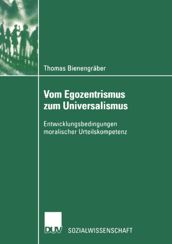 Vom Egozentrismus zum Universalismus: Entwicklungsbedingungen moralischer Urteilskompetenz