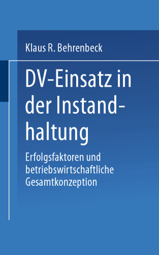 DV-Einsatz in der Instandhaltung: Erfolgsfaktoren und betriebswirtschaftliche Gesamtkonzeption