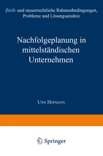 Nachfolgeplanung in mittelständischen Unternehmen: Zivil- und steuerrechtliche Rahmenbedingungen, Probleme und Lösungsansätze