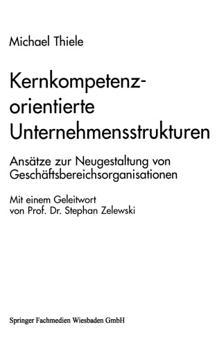 Kernkompetenzorientierte Unternehmensstrukturen: Ansätze zur Neugestaltung von Geschäftsbereichsorganisationen