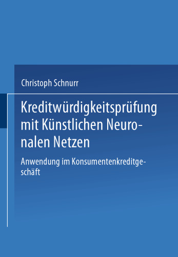 Kreditwürdigkeitsprüfung mit Künstlichen Neuronalen Netzen: Anwendung im Konsumentenkreditgeschäft