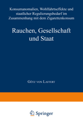 Rauchen, Gesellschaft und Staat: Konsumanomalien, Wohlfahrtseffekte und staatlicher Regulierungsbedarf im Zusammenhang mit dem Zigarettenkonsum