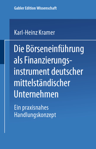 Die Börseneinführung als Finanzierungsinstrument deutscher mittelständischer Unternehmen: Ein praxisnahes Handlungskonzept