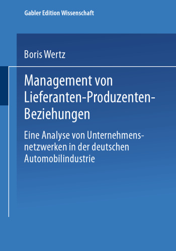 Management von Lieferanten-Produzenten-Beziehungen: Eine Analyse von Unternehmensnetzwerken in der deutschen Automobilindustrie