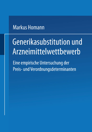 Generikasubstitution und Arzneimittelwettbewerb: Eine empirische Untersuchung der Preis- und Verordnungsdeterminanten