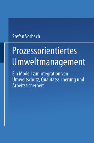 Prozessorientiertes Umweltmanagement: Ein Modell zur Integration von Umweltschutz, Qualitätssicherung und Arbeitssicherheit