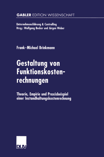 Gestaltung von Funktionskostenrechnungen: Theorie, Empirie und Praxisbeispiel einer Instandhaltungskostenrechnung