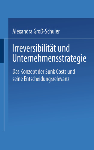 Irreversibilität und Unternehmensstrategie: Das Konzept der Sunk Costs und seine Entscheidungsrelevanz