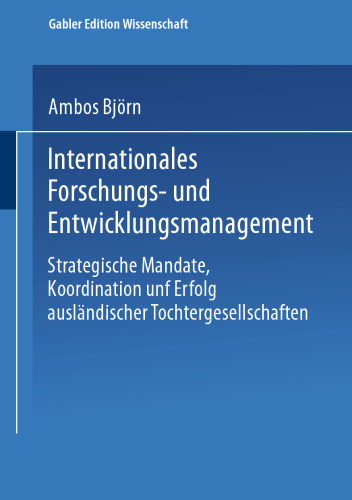Internationales Forschungs- und Entwicklungsmanagement: Strategische Mandate, Koordination und Erfolg ausländischer Tochtergesellschaften