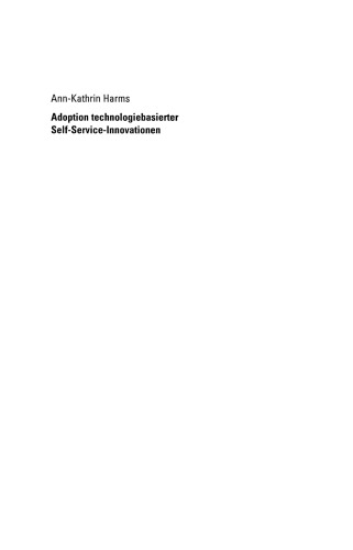 Adoption technologiebasierter Self-Service-Innovationen: Analyse der Wirkungsmechanismen im Entscheidungsprozess der Konsumenten