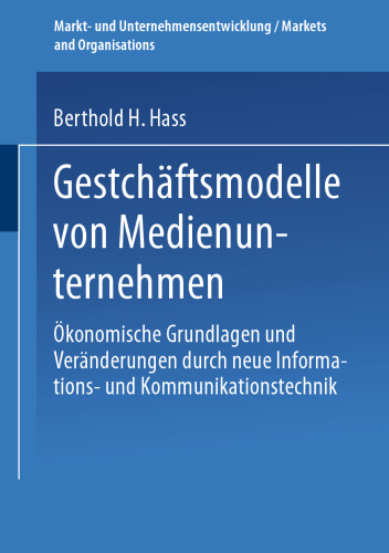 Geschäftsmodelle von Medienunternehmen: Ökonomische Grundlagen und Veränderungen durch neue Informations- und Kommunikationstechnik