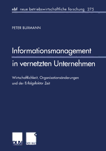 Informationsmanagement in vernetzten Unternehmen: Wirtschaftlichkeit, Organisationsänderungen und der Erfolgsfaktor Zeit