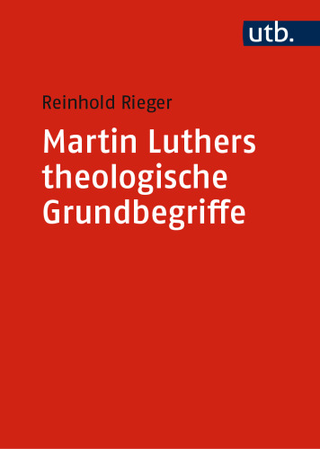 Martin Luthers theologische Grundbegriffe: Von "Abendmahl" bis "Zweifel"
