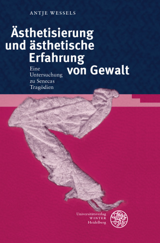 Ästhetisierung und ästhetische Erfahrung von Gewalt: Ein Untersuchung zu Senecas Tragödien. Habilitationsschrift