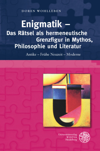 Enigmatik - Das Rätsel als hermeneutische Grenzfigur in Mythos, Philosophie und Literatur: Antike - Frühe Neuzeit - Moderne. Habilitationsschrift