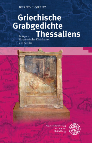 Griechische Grabgedichte Thessaliens: Beispiele für poetische Kleinkunst der Antike