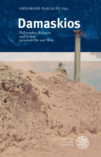 Damaskios: Philosophie, Religion und Politik zwischen Ost und West