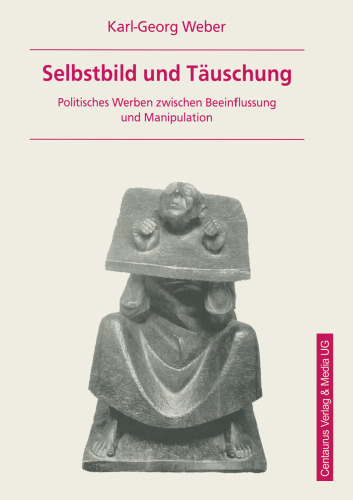 Selbstbild und Täuschung: Politisches Werben zwischen Beeinflussung und Manipulation