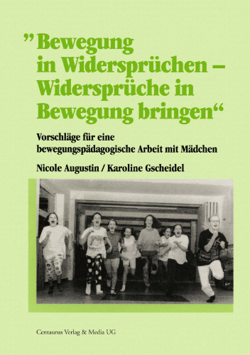 Bewegung in Widersprüchen — Widersprüche in Bewegung bringen: Vorschläge für eine bewegungspädagogische Arbeit mit Mädchen
