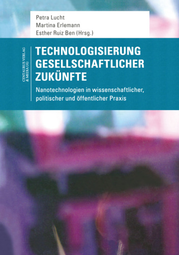 Technologisierung gesellschaftlicher Zukünfte: Nanotechnologien in wissenschaftlicher, politischer und öffentlicher Praxis
