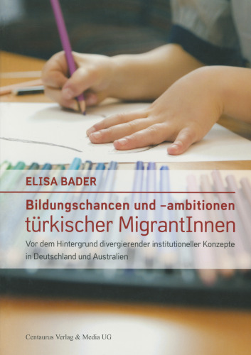 Bildungschancen und -ambitionen türkischer MigrantInnen: Vor dem Hintergrund divergierender institutioneller Konzepte in Deutschland und Australien