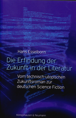 Die Erfindung der Zukunft in der Literatur : Vom technisch-utopischen Zukunftsroman zur deutschen Science Fiction