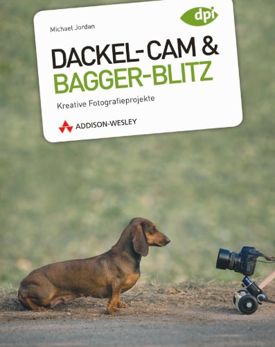 Dackel-Cam & Bagger-Blitz : kreative Fotografieprojekte