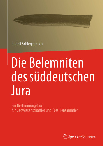Die Belemniten des süddeutschen Jura: Ein Bestimmungsbuch für Geowissenschaftler und Fossiliensammler