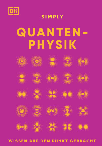 SIMPLY. Quantenphysik: Wissen auf den Punkt gebracht. Visuelles Nachschlagewerk zu über 100 zentralen Themen der Quantenphysik