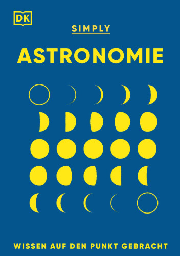 SIMPLY. Astronomie: Wissen auf den Punkt gebracht. Visuelles Nachschlagewerk zu den Zusammenhängen und Auswirkungen der Kräfte im Universum