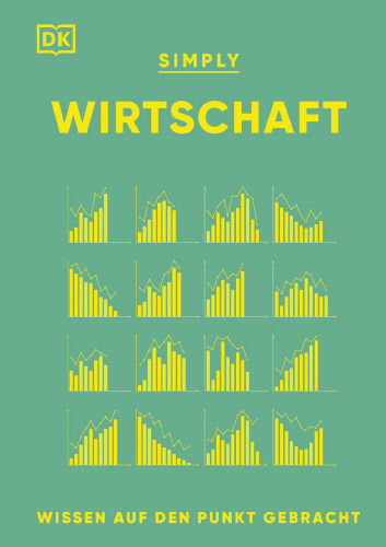 SIMPLY. Wirtschaft: Wissen auf den Punkt gebracht. Visuelles Nachschlagewerk zu 120 wichtigen Schlüsselbegriffen & Ideen der Ökonomie