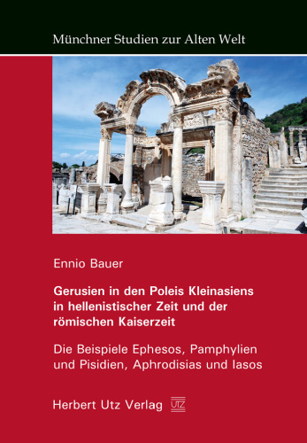 Gerusien in den Poleis Kleinasiens in hellenistischer Zeit und der römischen Kaiserzeit: Die Beispiele Ephesos, Pamphylien und Pisidien, Aphrodisias und Iasos