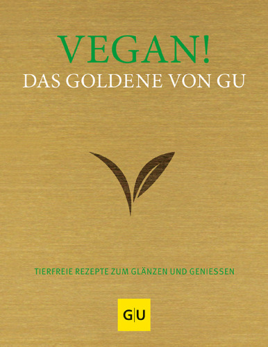 Vegan! Das Goldene von GU: Tierfreie Rezepte zum Glänzen und Genießen