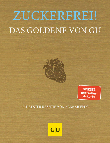 Zuckerfrei! Das Goldene von GU: Die besten Rezepte von Hannah Frey