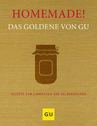 Homemade! Das Goldene von GU: Rezepte zum Einmachen und Selbermachen