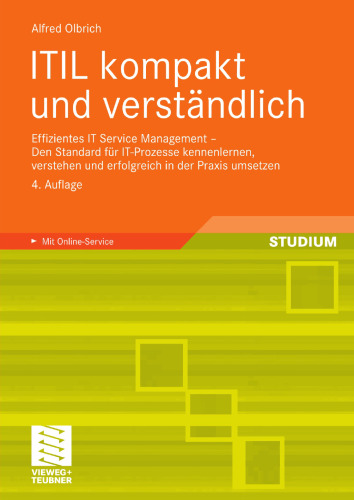 ITIL kompakt und verständlich: Effizientes IT Service Management — Den Standard für IT-Prozesse kennenlernen, verstehen und erfolgreich in der Praxis umsetzen