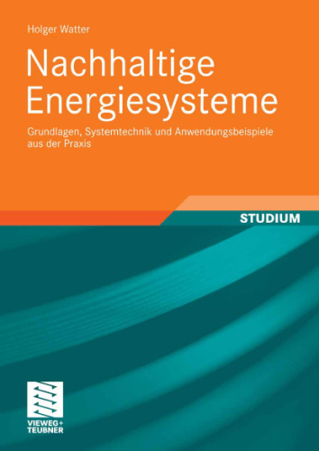 Nachhaltige Energiesysteme: Grundlagen, Systemtechnik und Anwendungsbeispiele aus der Praxis