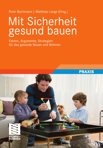 Mit Sicherheit gesund bauen: Fakten, Argumente, Strategien für das gesunde Bauen und Wohnen