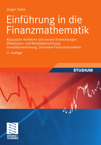 Einführung in die Finanzmathematik: Klassische Verfahren und neuere Entwicklungen: Effektivzins- und Renditeberechnung, Investitionsrechnung, Derivative Finanzinstrumente