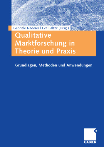 Qualitative Marktforschung in Theorie und Praxis: Grundlagen, Methoden und Anwendungen