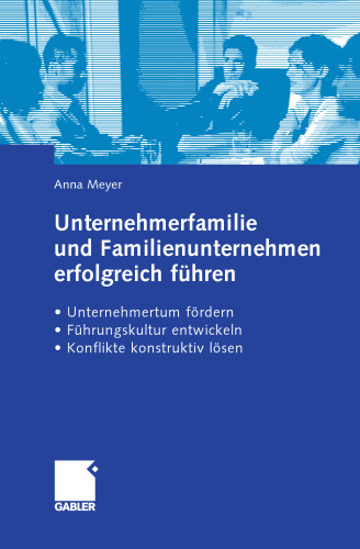 Unternehmerfamilie und Familienunternehmen erfolgreichführen: • Unternehmertum fördern • Führungskultur entwickeln • Konflikte konstruktiv lösen