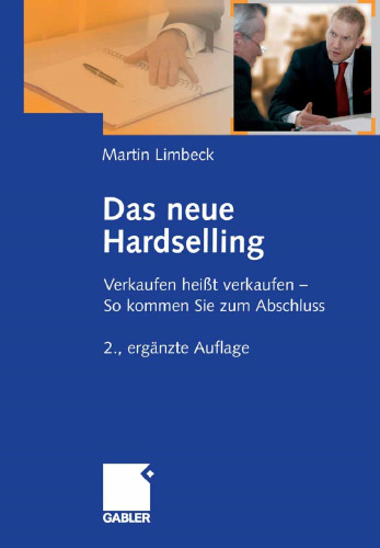 Das neue Hardselling: Verkaufen heißt verkaufen — So kommen Sie zum Abschluss