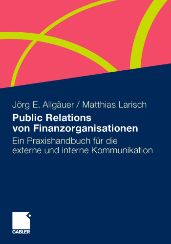 Public Relations von Finanzorganisationen: Ein Praxishandbuch für die externe und interne Kommunikation