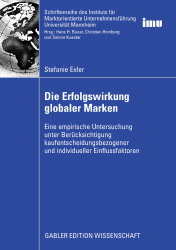 Die Erfolgswirkung globaler Marken: Eine empirische Untersuchung unter Berücksichtigung kaufentscheidungsbezogener und individueller Einflussfaktoren