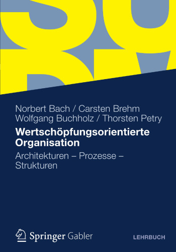 Wertschöpfungsorientierte Organisation: Architekturen – Prozesse – Strukturen
