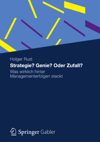 Strategie? Genie? Oder Zufall?: Was wirklich hinter Managementerfolgen steckt