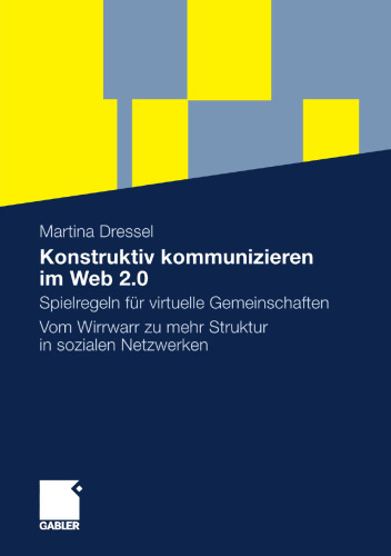 Konstruktiv kommunizieren im Web 2.0: Spielregeln für virtuelle Gemeinschaften Vom Wirrwarr zu mehr Struktur in sozialen Netzwerken