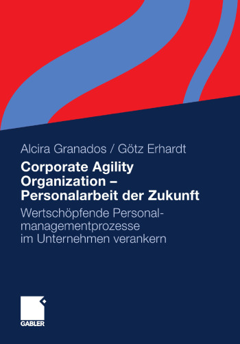 Corporate Agility Organization – Personalarbeit der Zukunft: Wertschöpfende Personalmanagementprozesse im Unternehmen verankern