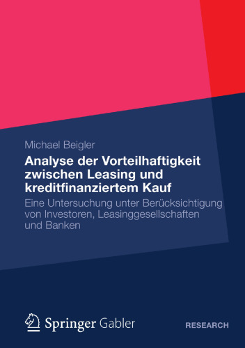 Analyse der Vorteilhaftigkeit zwischen Leasing und kreditfinanziertem Kauf: Eine Untersuchung unter Berücksichtigung von Investoren, Leasinggesellschaften und Banken