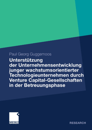 Unterstützung der Unternehmensentwicklung junger wachstumsorientierter Technologieunternehmen durch Venture Capital-Gesellschaften in der Betreuungsphase: Eine empirische Analyse unter besonderer Berücksichtigung der Kapitalnehmer